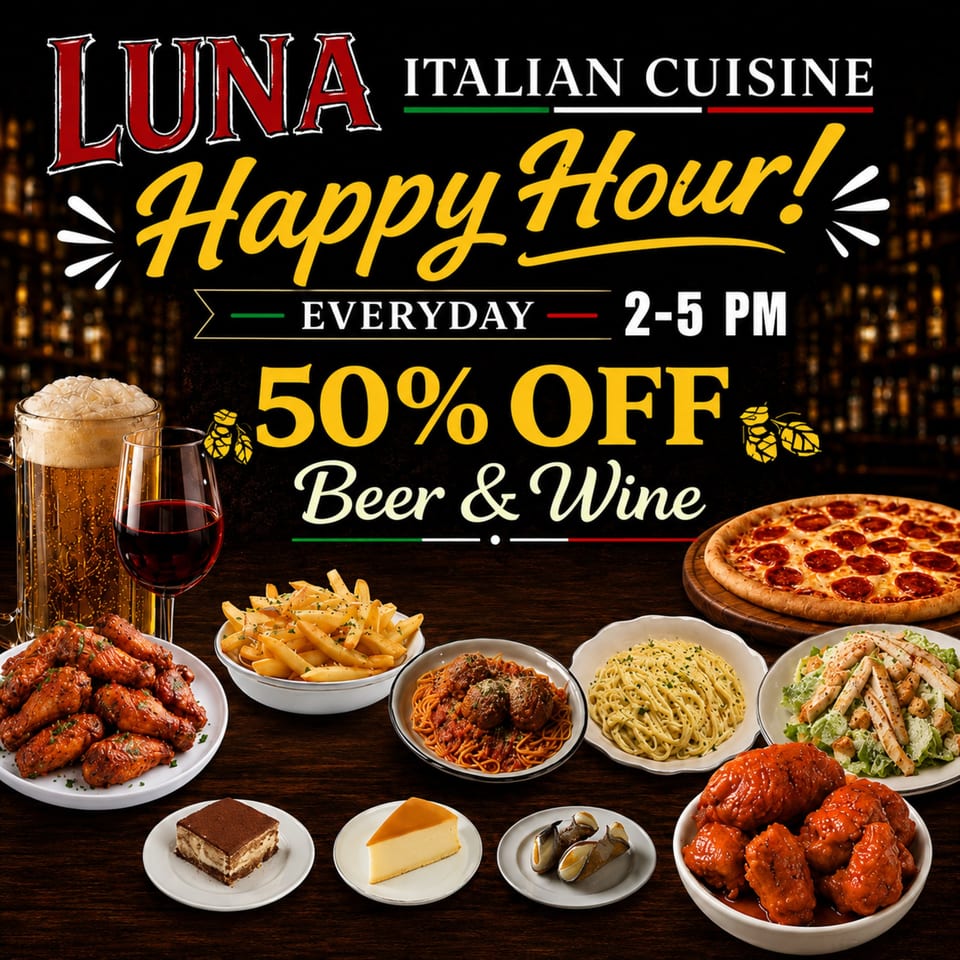 Luna Italian Cuisine Happy Hour ad with beer, wine, pizza, pasta, wings, fries, salad, and desserts.